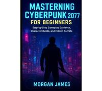 Mastering Cyberpunk 2077 for Beginners: Step-by-Step Gameplay Guidance, Character Builds, and Hidden Secrets (Movie and Game guide review)