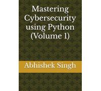 Mastering Cybersecurity using Python (Volume 1)