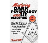 Mastering Dark Psychology and Lie Detection (2 in 1 Bible): How to Unmask People's True Intentions, Guard Against Manipulation, and Influence Others With Ease.