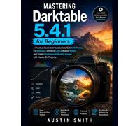 Mastering Darktable 5.4.1 for Beginners: A Practical Illustrated Guide to Edit RAW Photos, Fix Exposure, Enhance Colors and Create ... Multimedia And Software Updates (AMS))