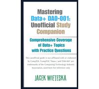 Mastering Data+ DA0-001: Unofficial Study Companion: Comprehensive Coverage of Data+ Topics with Practice Questions (Data Mastery Series)