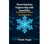Mastering Data Engineering with Snowflake: Building Modern, Scalable Cloud Data Pipelines