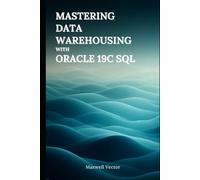 Mastering Data Warehousing With Oracle 19c SQL (Data Science Fundamentals with Oracle)