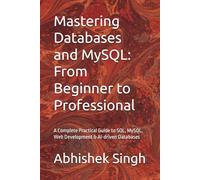 Mastering Databases and MySQL: From Beginner to Professional: A Complete Practical Guide to SQL, MySQL, Web Development & AI-driven Databases