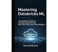 Mastering Databricks ML: The Definitive Guide to Scalable Architecture, Best Practices, and Cost Efficiency
