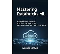 Mastering Databricks ML: The Definitive Guide to Scalable Architecture, Best Practices, and Cost Efficiency