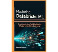 Mastering Databricks ML: The Hands-On Field Guide for Modern Machine Learning