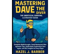 Mastering Dave the Diver: The Unofficial Survival & Strategy Guide: Complete Walkthroughs, Sushi Restaurant Management Tips, Underwater Exploration Strategies, and DLC Insights for Every Player