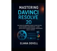 Mastering DaVinci Resolve 20: The Complete Beginner’s Guide to Video Editing, Color Grading & Audio Mastery - Learn Step by Step to Create Stunning, Professional-Quality Content