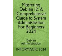 Mastering Debian 12: A Comprehensive Guide to System Administration: Debian Administration
