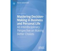 Mastering Decision-Making in Business and Personal Life: An Interdisciplinary Perspective on Making Better Choices