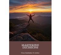 Mastering Decisions: From Hesitation To Action