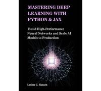 Mastering Deep Learning with Python & JAX: Build High-Performance Neural Networks and Scale AI Models to Production
