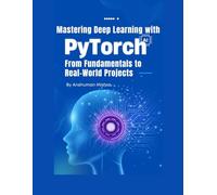 Mastering Deep Learning with PyTorch: From Fundamentals to Real-World Projects (Artificial Intelligence & Machine Learning)