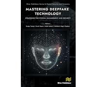 Mastering Deepfake Technology: Strategies for Ethical Management and Security (River Publishers Series in Digital Security and Forensics)