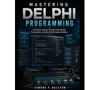 Mastering Delphi Programming: A Practical Journey Through Code Design, Frameworks, and Real-World Implementation