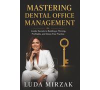 MASTERING DENTAL OFFICE MANAGEMENT: Your Guide to Growing and Managing Today's Dental Practice