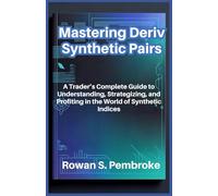 Mastering Deriv Synthetic Pairs: A Trader’s Complete Guide to Understanding, Strategizing, and Profiting in the World of Synthetic Indices