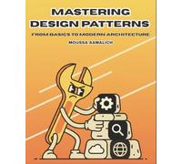 Mastering Design Patterns From Basics to Modern Architecture: A Complete Beginner’s Guide to Creational, Structural, Behavioral, and Modern Patterns with Real-World Examples and Interview Q&A