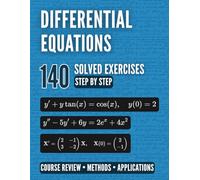 Mastering Differential Equations: The Complete Guide: Course Review, Methods and 140 Step-by-Step Solved Exercises