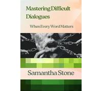 Mastering Difficult Dialogues: When Every Word Matters: The Art of Navigating Conversations That Change Everything: 3 (Self Transformation)