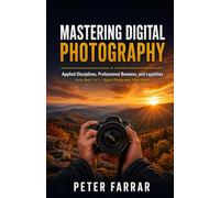 Mastering Digital Photography: Applied Disciplines, Professional Business, and Legalities (Photography from Beginner to Expert / Professional)