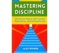 Mastering Discipline: The Proven Path to Self-Control, Consistency, and Lasting Success
