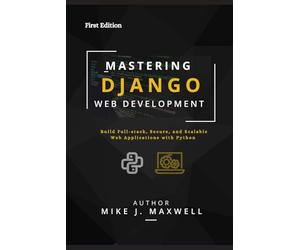 MASTERING DJANGO WEB DEVELOPMENT: Build Full-Stack, Secure, and Scalable Web Applications with Python (The CodeCraft Series)