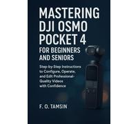 Mastering DJI Osmo Pocket 4 for Beginners and Seniors: Step-by-Step Instructions to Configure, Operate, and Edit Professional-Quality Videos with Confidence
