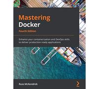 Mastering Docker - Fourth Edition: Enhance your containerization and DevOps skills to deliver production-ready applications
