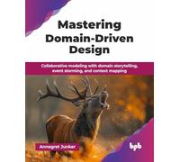 Mastering Domain-Driven Design: Collaborative modeling with domain storytelling, event storming, and context mapping (English Edition)