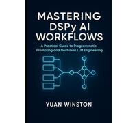 Mastering DSPy AI Workflows: A Practical Guide to Programmatic Prompting, and Next-Gen LLM Engineering