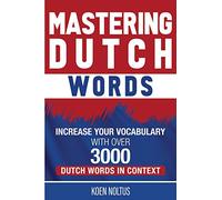 Mastering Dutch Words: Increase Your Vocabulary with Over 3,000 Dutch Words in Context