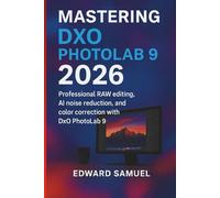 MASTERING DXO PHOTOLAB 9 2026: Professional RAW editing, AI noise reduction, and color correction with DxO PhotoLab 9