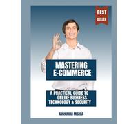 Mastering E-Commerce: A Practical Guide to Online Business Technology & Security (computer science elective)
