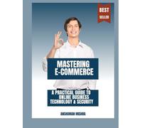 Mastering E-Commerce: A Practical Guide to Online Business Technology & Security (computer science elective)