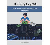 Mastering EasyEDA: PCB Design, Circuit Simulation, and Fabrication (The Modern Hardware Engineering)