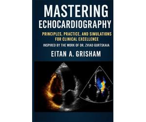 Mastering Echocardiography: Principles, Practice, and Simulations for Clinical Excellence Inspired by the Work of Dr. Zviad Gurtskaia