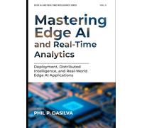 Mastering Edge AI and Real-Time Analytics: Deployment, Distributed Intelligence, and Real-World Edge AI Applications (EDGE AI AND REAL-TIME INTELLIGENCE SERIES)