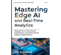 Mastering Edge AI and Real-Time Analytics: Deployment, Distributed Intelligence, and Real-World Edge AI Applications (EDGE AI AND REAL-TIME INTELLIGENCE SERIES)