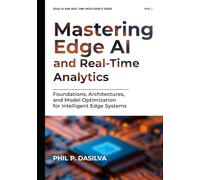 Mastering Edge AI and Real-Time Analytics: Foundations, Architectures, and Model Optimization for Intelligent Edge Systems (EDGE AI AND REAL-TIME INTELLIGENCE SERIES)