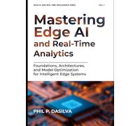 Mastering Edge AI and Real-Time Analytics: Foundations, Architectures, and Model Optimization for Intelligent Edge Systems (EDGE AI AND REAL-TIME INTELLIGENCE SERIES)