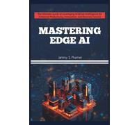 MASTERING EDGE AI: The Ultimate Guide to Leveraging Artificial Intelligence for Enhanced Productivity, Innovation, and Business Success: 6 (AI Tech Guides)