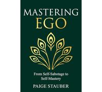 Mastering Ego: From Self-Sabotage to Self-Mastery