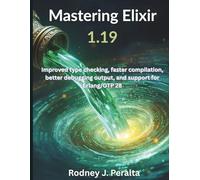 Mastering Elixir 1.19: Improved type checking, faster compilation, better debugging output, and support for Erlang/OTP 28 (The Great Minds)
