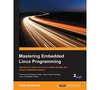 Mastering Embedded Linux Programming: Harness the power of Linux to create versatile and robust embedded solutions