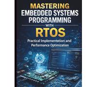 Mastering Embedded Systems Programming with RTOS: Practical Implementation and Performance Optimization (Programming for Beginners to Advanced Developers)