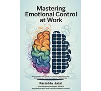 Mastering Emotional Control At Work: A Science-Backed Guide To Emotional Regulation For Neurodivergent And Neurotypical Professionals