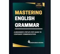 Mastering English grammar: A beginner’s step-by-step guide to confident communication (Language Book)