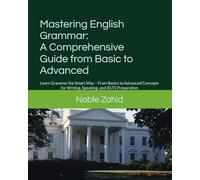 Mastering English Grammar: A Comprehensive Guide from Basic to Advanced: Learn Grammar the Smart Way - From Basics to Advanced Concepts for Writing, Speaking, and IELTS Preparation